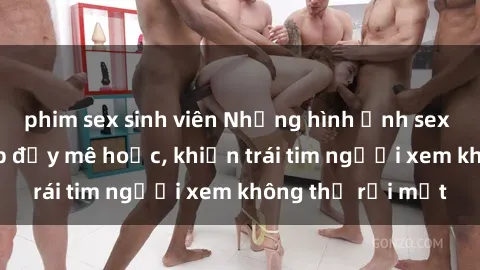 phim sex sinh viên Những hình ảnh sex gái Việt xinh đẹp đầy mê hoặc, khiến trái tim người xem không thể rời mắt