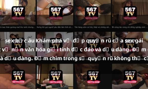sex bắc âu Khám phá vẻ đẹp quyến rũ của sex gái Bắc Âu: Những bí mật về nền văn hóa giới tính độc đáo và dịu dàng. Đắm chìm trong sự quyến rũ không thể cưỡng lại.