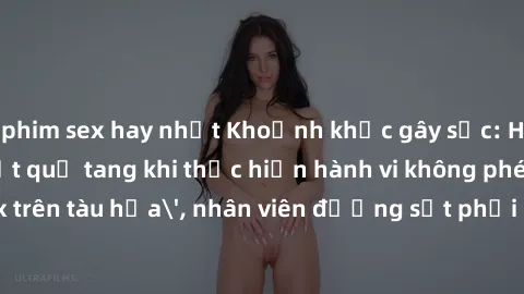 phim sex hay nhất Khoảnh khắc gây sốc: Hành khách bị bắt quả tang khi thực hiện hành vi không phép 'sex trên tàu hỏa', nhân viên đường sắt phải can thiệp ngay lập tức!
