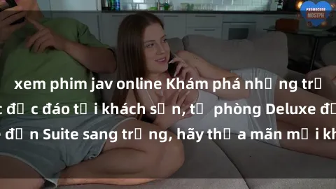 xem phim jav online Khám phá những trải nghiệm tình dục độc đáo tại khách sạn, từ phòng Deluxe đến Suite sang trọng, hãy thỏa mãn mọi khoái cảm của bạn!