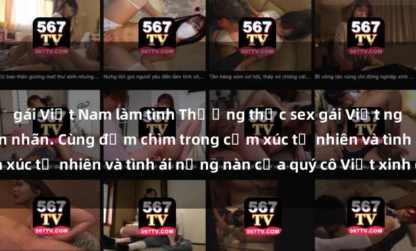 gái Việt Nam làm tình Thưởng thức sex gái Việt ngoài trời hấp dẫn và mãn nhãn. Cùng đắm chìm trong cảm xúc tự nhiên và tình ái nồng nàn của quý cô Việt xinh đẹp.