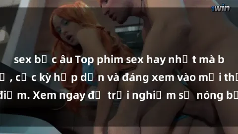 sex bắc âu Top phim sex hay nhất mà bạn không nên bỏ lỡ, cực kỳ hấp dẫn và đáng xem vào mọi thời điểm. Xem ngay để trải nghiệm sự nóng bỏng, mãnh liệt của phim.