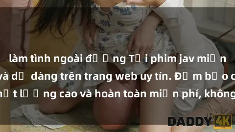 làm tình ngoài đường Tải phim jav miễn phí nhanh chóng và dễ dàng trên trang web uy tín. Đảm bảo chất lượng cao và hoàn toàn miễn phí, không cần đăng ký tài khoản.