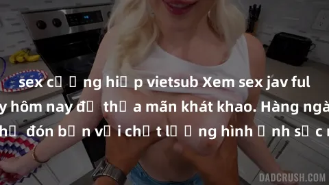 sex cưỡng hiếp vietsub Xem sex jav full HD miễn phí ngay hôm nay để thỏa mãn khát khao. Hàng ngàn video hot đang chờ đón bạn với chất lượng hình ảnh sắc nét và độ phân giải cao. Đừng bỏ lỡ cơ hội trải