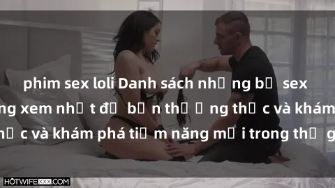 phim sex loli Danh sách những bộ sex anime không che đáng xem nhất để bạn thưởng thức và khám phá tiềm năng mới trong thế giới anime.