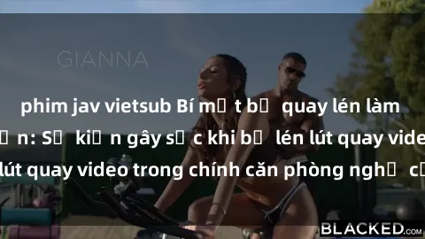phim jav vietsub Bí mật bị quay lén làm tình trong khách sạn: Sự kiện gây sốc khi bị lén lút quay video trong chính căn phòng nghỉ của mình!