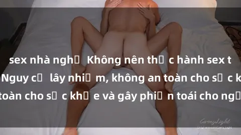 sex nhà nghỉ Không nên thực hành sex trong nhà vệ sinh: Nguy cơ lây nhiễm, không an toàn cho sức khỏe và gây phiền toái cho người khác.