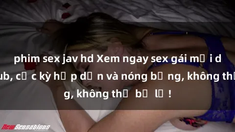 phim sex jav hd Xem ngay sex gái mại dâm vietsub, cực kỳ hấp dẫn và nóng bỏng, không thể bỏ lỡ!
