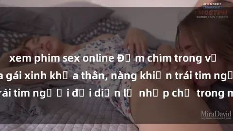 xem phim sex online Đắm chìm trong vẻ đẹp tự nhiên của gái xinh khỏa thân, nàng khiến trái tim người đối diện lỡ nhịp chỉ trong một cái nhìn.