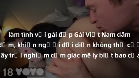 làm tình với gái đẹp Gái Việt Nam dâm đãng làm tình say đắm, khiến người đối diện không thể cưỡng lại được. Hãy trải nghiệm cảm giác mê ly biết bao của phong cách yêu đương đậm chất dân tộc!