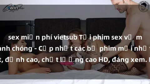 sex miễn phí vietsub Tải phim sex về máy miễn phí và nhanh chóng - Cập nhật các bộ phim mới nhất, đỉnh cao, chất lượng cao HD, đáng xem. Hãy trải nghiệm ngay!