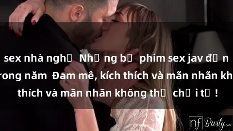 sex nhà nghỉ Những bộ phim sex jav đỉnh cao phải xem trong năm  Đam mê, kích thích và mãn nhãn không thể chối từ!