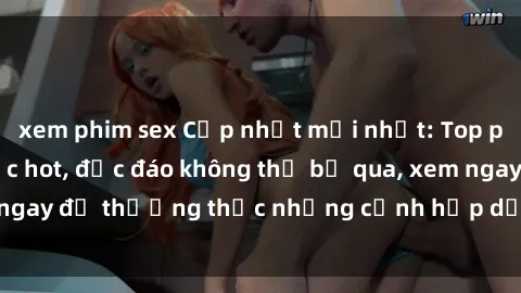xem phim sex Cập nhật mới nhất: Top phim JAV Vietsub cực hot, độc đáo không thể bỏ qua, xem ngay để thưởng thức những cảnh hấp dẫn và đầy kích thích!