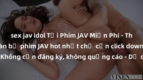 sex jav idol Tải Phim JAV Miễn Phí - Thưởng thức hàng ngàn bộ phim JAV hot nhất chỉ cần click download. Không cần đăng ký, không quảng cáo - Dễ dàng tải về và xem online!