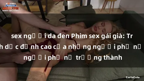 sex người da đen Phim sex gái già: Trải nghiệm tình dục đỉnh cao của những người phụ nữ trưởng thành