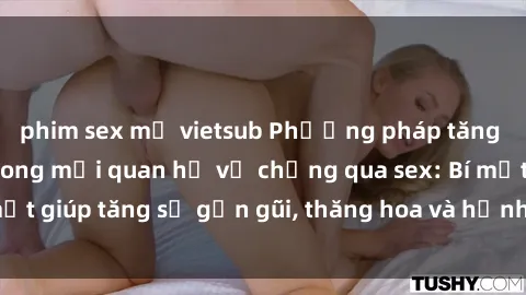phim sex mỹ vietsub Phương pháp tăng cường gắn kết trong mối quan hệ vợ chồng qua sex: Bí mật giúp tăng sự gần gũi, thăng hoa và hạnh phúc cho cặp đôi