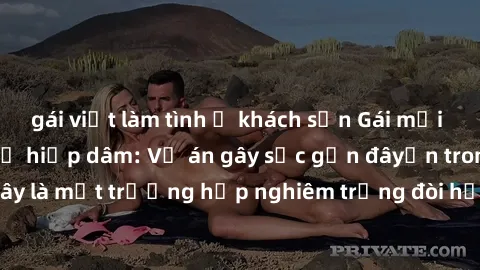 gái việt làm tình ở khách sạn Gái mới 18 tuổi bị trói và bị hiếp dâm: Vụ án gây sốc gần đâyến trong cộng đồng. Đây là một trường hợp nghiêm trọng đòi hỏi sự can thiệp mạnh mẽ từ phía công lý.