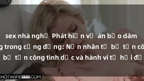 sex nhà nghỉ Phát hiện vụ án bạo dâm sex gây chấn động trong cộng đồng: Nạn nhân tố bị tấn công tình dục và hành vi tệ hại được tiết lộ