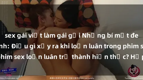 sex gái việt làm gái gọi Những bí mật đen tối trong gia đình: Điều gì xảy ra khi loạn luân trong phim sex loạn luân trở thành hiện thực? Hấp dẫn và gây sốc!
