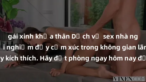 gái xinh khỏa thân Dịch vụ sex nhà nghỉ đẳng cấp: Trải nghiệm đầy cảm xúc trong không gian lãng mạn, đầy kích thích. Hãy đặt phòng ngay hôm nay để thỏa mãn khát khao của bạn!