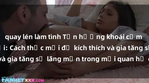quay lén làm tình Tận hưởng khoái cảm với sex ngoài trời: Cách thức mới để kích thích và gia tăng sự lãng mạn trong mối quan hệ của bạn!