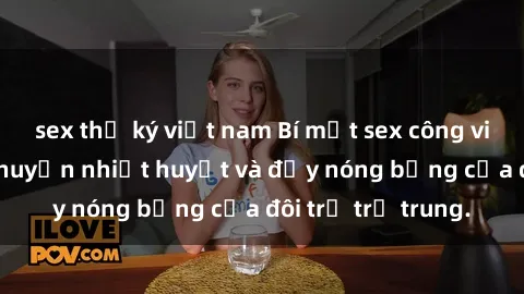 sex thư ký việt nam Bí mật sex công viên: Những câu chuyện nhiệt huyết và đầy nóng bỏng của đôi trẻ trẻ trung.