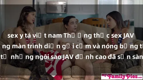 sex y tá việt nam Thưởng thức sex JAV idol miễn phí: Những màn trình diễn gợi cảm và nóng bỏng từ những ngôi sao JAV đỉnh cao đã sẵn sàng để bạn khám phá.