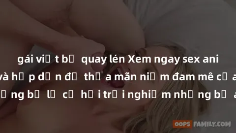 gái việt bị quay lén Xem ngay sex anime vietsub cực hot và hấp dẫn để thỏa mãn niềm đam mê của bạn! Đừng bỏ lỡ cơ hội trải nghiệm những bộ anime đỉnh cao chỉ có tại đây!