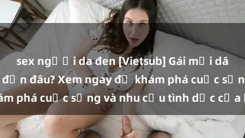 sex người da đen [Vietsub] Gái mại dâm châu Á hấp dẫn đến đâu? Xem ngay để khám phá cuộc sống và nhu cầu tình dục của họ!