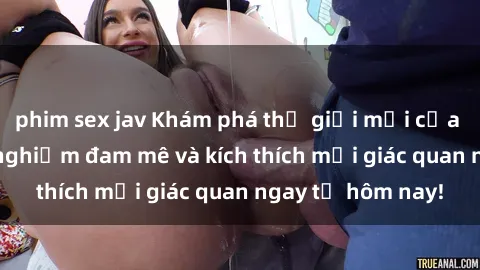 phim sex jav Khám phá thế giới mới của sex online: trải nghiệm đam mê và kích thích mọi giác quan ngay từ hôm nay!