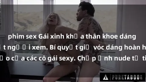 phim sex Gái xinh khỏa thân khoe dáng nóng bỏng đốt mắt người xem. Bí quyết giữ vóc dáng hoàn hảo của các cô gái sexy. Chụp ảnh nude tự tin không sợ lộ hàng.