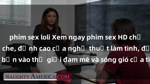 phim sex loli Xem ngay phim sex HD chất lượng cao không che, đỉnh cao của nghệ thuật làm tình, đưa bạn vào thế giới đam mê và sóng gió của tình yêu không giới hạn.