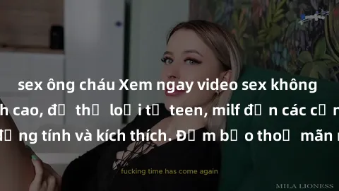 sex ông cháu Xem ngay video sex không che miễn phí đỉnh cao, đủ thể loại từ teen, milf đến các cảnh quan hệ đồng tính và kích thích. Đảm bảo thoả mãn mọi khả năng kích thích của bạn!