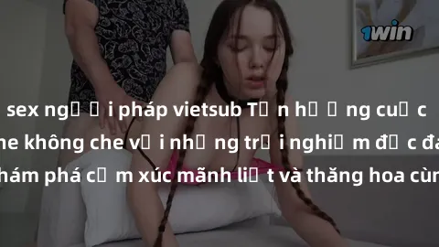 sex người pháp vietsub Tận hưởng cuộc sống tình dục online không che với những trải nghiệm độc đáo và mới lạ. Khám phá cảm xúc mãnh liệt và thăng hoa cùng đối tác tại các trang web chuyên nghiệp.