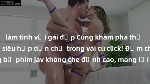 làm tình với gái đẹp Cùng khám phá thế giới jav không che siêu hấp dẫn chỉ trong vài cú click! Đắm chìm trong những bộ phim jav không che đỉnh cao, mang lại trải nghiệm thú vị và đầy kích thích.
