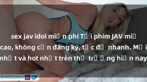 sex jav idol miễn phí Tải phim JAV miễn phí chất lượng cao, không cần đăng ký, tốc độ nhanh. Mới nhất và hot nhất trên thị trường hiện nay, cập nhật hàng ngày.