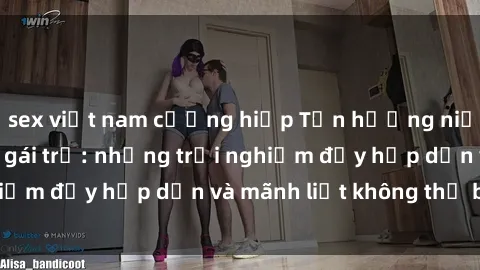 sex việt nam cưỡng hiếp Tận hưởng niềm vui của sex với gái trẻ: những trải nghiệm đầy hấp dẫn và mãnh liệt không thể bỏ lỡ