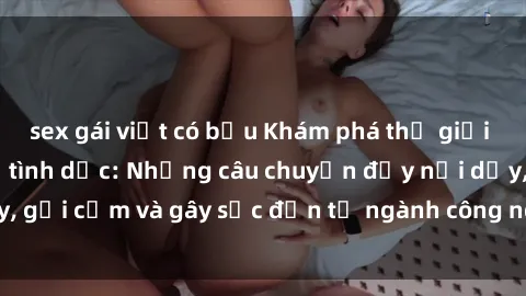 sex gái việt có bầu Khám phá thế giới của phim sex nô lệ tình dục: Những câu chuyện đầy nổi dậy, gợi cảm và gây sốc đến từ ngành công nghiệp giải trí đen tối