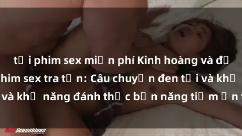 tải phim sex miễn phí Kinh hoàng và đầy kích thích với phim sex tra tấn: Câu chuyện đen tối và khả năng đánh thức bản năng tiềm ẩn trong con người