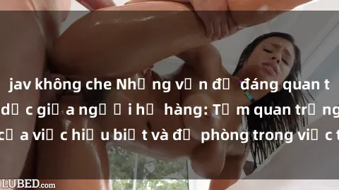 jav không che Những vấn đề đáng quan tâm về quan hệ tình dục giữa người họ hàng: Tầm quan trọng của việc hiểu biết và đề phòng trong việc tiếp xúc trong gia đình.