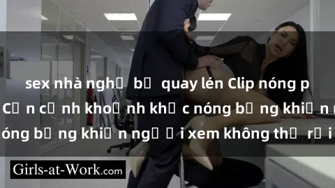 sex nhà nghỉ bị quay lén Clip nóng phòng tắm gây sốt: Cận cảnh khoảnh khắc nóng bỏng khiến người xem không thể rời mắt