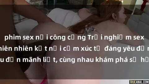 phim sex nơi công cộng Trải nghiệm sex ngoài trời: Khi thiên nhiên kết nối cảm xúc từ đáng yêu đến mãnh liệt, cùng nhau khám phá sự hứng khởi và thú vị.