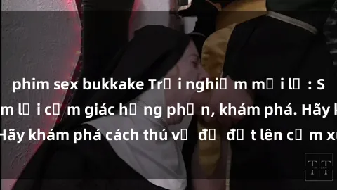 phim sex bukkake Trải nghiệm mới lạ: Sex trong xe hơi đem lại cảm giác hưng phấn, khám phá. Hãy khám phá cách thú vị để đốt lên cảm xúc trong cuộc tình!