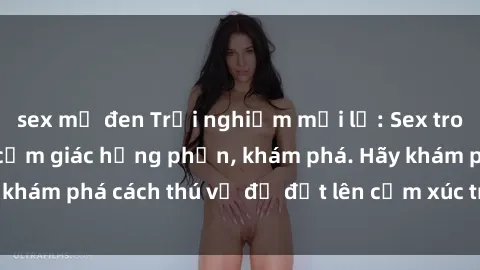 sex mỹ đen Trải nghiệm mới lạ: Sex trong xe hơi đem lại cảm giác hưng phấn, khám phá. Hãy khám phá cách thú vị để đốt lên cảm xúc trong cuộc tình!
