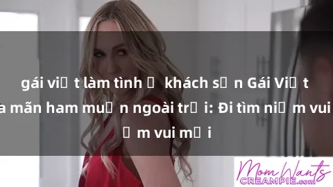 gái việt làm tình ở khách sạn Gái Việt thỏa mãn ham muốn ngoài trời: Đi tìm niềm vui mới