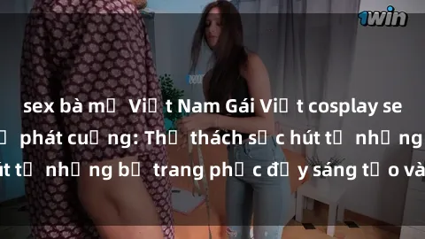 sex bà mẹ Việt Nam Gái Việt cosplay sexy khiến fan hâm mộ phát cuồng: Thử thách sức hút từ những bộ trang phục đầy sáng tạo và quyến rũ!