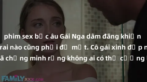 phim sex bắc âu Gái Nga dâm đãng khiến tim bất cứ chàng trai nào cũng phải đỏ mặt. Cô gái xinh đẹp này đã chứng minh rằng không ai có thể cưỡng lại khi cô làm tình đắm say.
