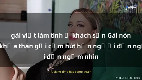 gái việt làm tình ở khách sạn Gái nóng bỏng khỏa thân gợi cảm hút hồn người đến ngắm nhìn
