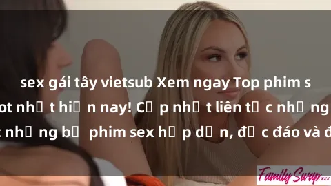 sex gái tây vietsub Xem ngay Top phim sex mới nhất đang hot nhất hiện nay! Cập nhật liên tục những bộ phim sex hấp dẫn, độc đáo và đầy kích thích.