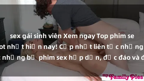 sex gái sinh viên Xem ngay Top phim sex mới nhất đang hot nhất hiện nay! Cập nhật liên tục những bộ phim sex hấp dẫn, độc đáo và đầy kích thích.